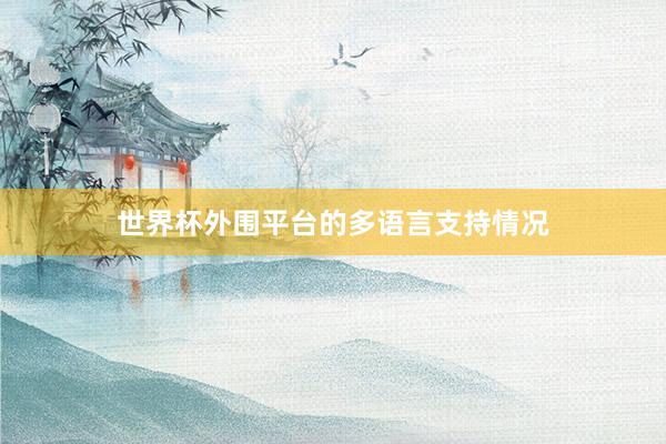 世界杯外围平台的多语言支持情况