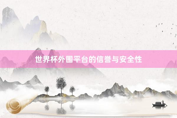 世界杯外围平台的信誉与安全性